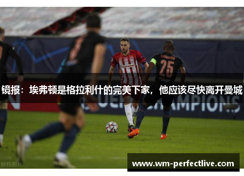 镜报：埃弗顿是格拉利什的完美下家，他应该尽快离开曼城